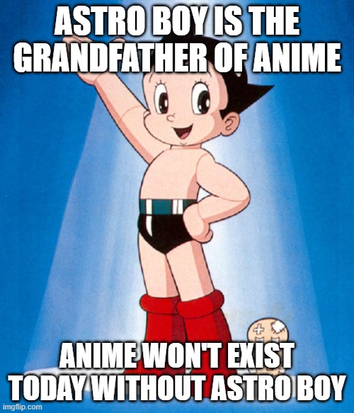 astro boy is the grandfather of anime | ASTRO BOY IS THE GRANDFATHER OF ANIME; ANIME WON'T EXIST TODAY WITHOUT ASTRO BOY | image tagged in astro boy,grandpa,the godfather,anime meme,how it started vs how it's going,historical meme | made w/ Imgflip meme maker