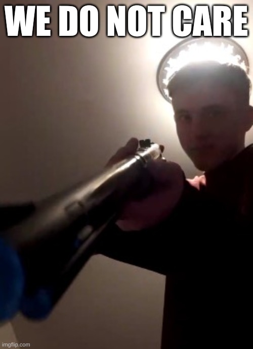 SAY THE N WORD ONE MORE TIME | WE DO NOT CARE | image tagged in say the n word one more time | made w/ Imgflip meme maker