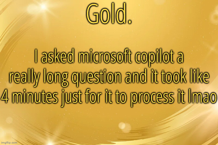 Silver Announcement Template 6.0 | I asked microsoft copilot a really long question and it took like 4 minutes just for it to process it lmao | image tagged in silver announcement template 6 0 | made w/ Imgflip meme maker