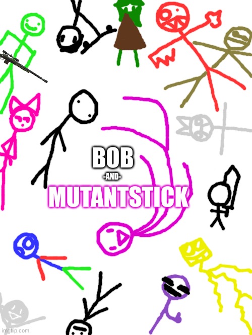 New Bob and Mutantstick poster | BOB; MUTANTSTICK; -AND- | made w/ Imgflip meme maker