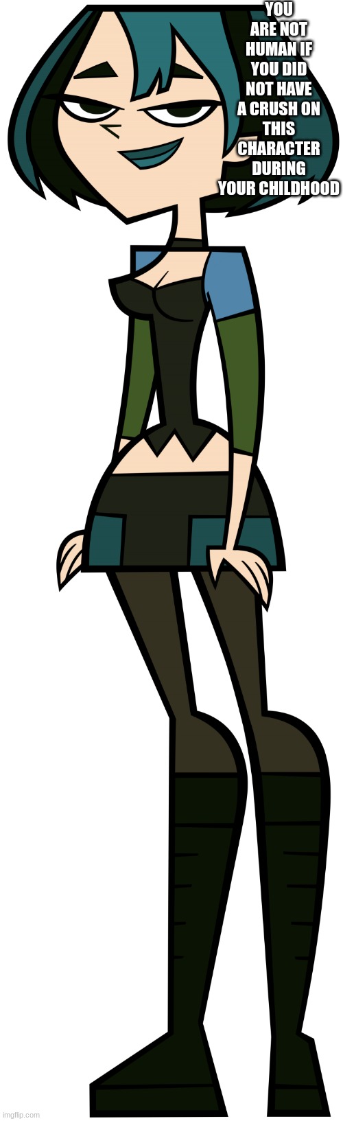 do you remember this goth chick here | YOU ARE NOT HUMAN IF YOU DID NOT HAVE A CRUSH ON THIS CHARACTER DURING YOUR CHILDHOOD | image tagged in gwen,childhood,crush,memes,nostalgia,total drama | made w/ Imgflip meme maker