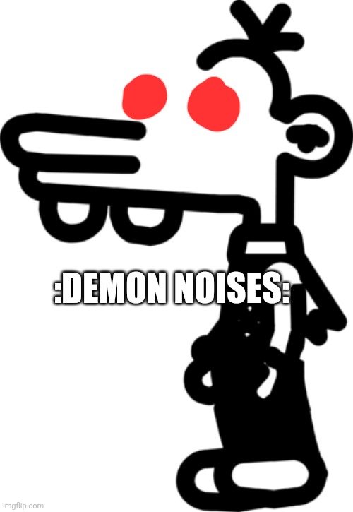MANNY MAKE ME MAD | :DEMON NOISES: | image tagged in manny make me mad | made w/ Imgflip meme maker