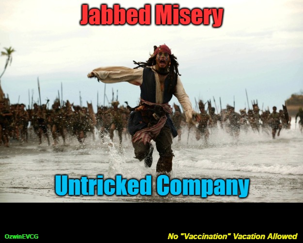 No "Vaccination" Vacation Allowed [NV] | Jabbed Misery; Untricked Company; No "Vaccination" Vacation Allowed; OzwinEVCG | image tagged in captain jack sparrow running,covid lies,health and safety,big pharma,covid vaccine,mob mentality | made w/ Imgflip meme maker