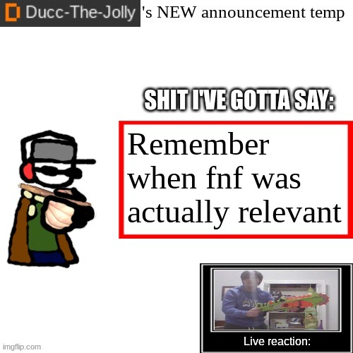 Ducc-The-Jolly's Brand New announcement temp | Remember when fnf was actually relevant | image tagged in ducc-the-jolly's brand new announcement temp | made w/ Imgflip meme maker
