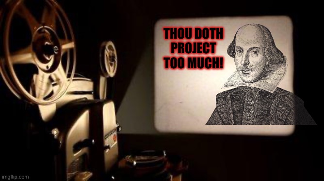 Movie Projector | THOU DOTH
PROJECT
TOO MUCH! | image tagged in movie projector | made w/ Imgflip meme maker