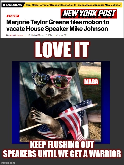 Hear the debate this morning? This bill is full of pork. I mean, money laundering schemes. | LOVE IT; MAGA; KEEP FLUSHING OUT SPEAKERS UNTIL WE GET A WARRIOR | image tagged in house speaker,mtg,maga,border security bill,politics suck | made w/ Imgflip meme maker