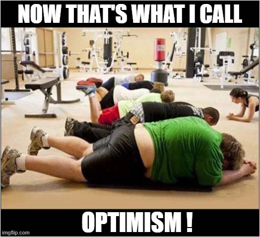 'Fight The Flab' At The Gym ! | NOW THAT'S WHAT I CALL; OPTIMISM ! | image tagged in obese,gym,optimism,dark humour | made w/ Imgflip meme maker