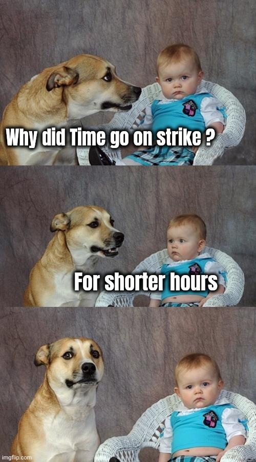 Dad Joke Dog Meme | Why did Time go on strike ? For shorter hours | image tagged in memes,dad joke dog | made w/ Imgflip meme maker