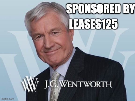 JG Wentworth | SPONSORED BY; LEASES125 | image tagged in jg wentworth | made w/ Imgflip meme maker
