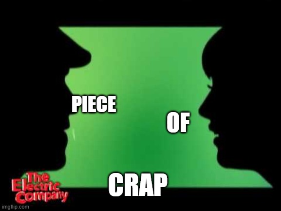 Piece of crap | PIECE; OF; CRAP | image tagged in electric company,piece of crap | made w/ Imgflip meme maker