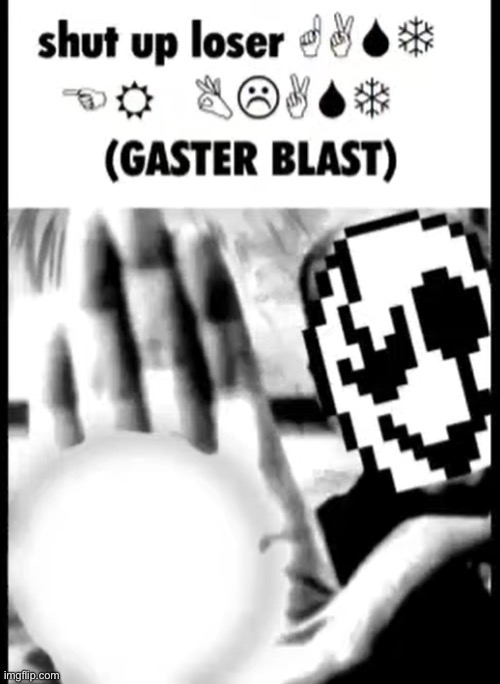 gaster blast | image tagged in gaster blast | made w/ Imgflip meme maker