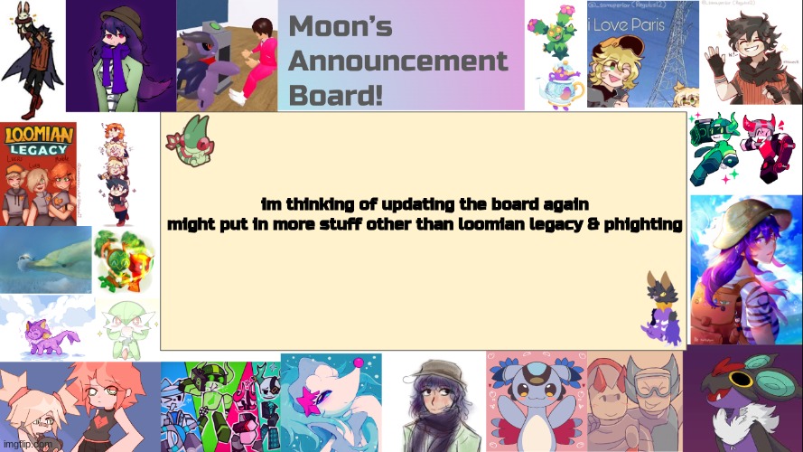 hoping procrastination dosent get a hold of me | im thinking of updating the board again
might put in more stuff other than loomian legacy & phighting | image tagged in moon's announcement board | made w/ Imgflip meme maker