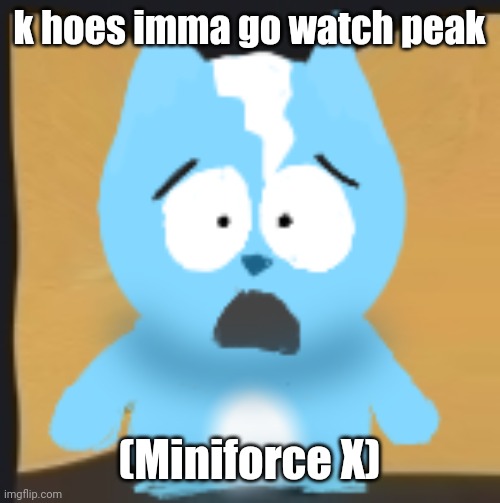bro is in South Park | k hoes imma go watch peak; (Miniforce X) | image tagged in bro is in south park | made w/ Imgflip meme maker