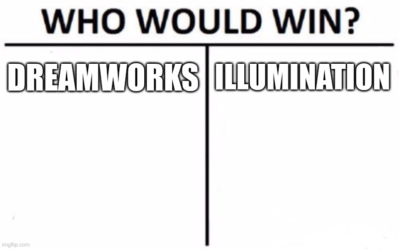 Who Would Win? | DREAMWORKS; ILLUMINATION | image tagged in memes,who would win | made w/ Imgflip meme maker