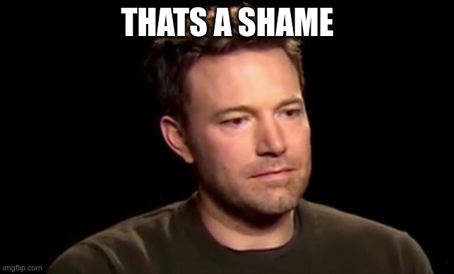 disapoint | THATS A SHAME | image tagged in disapoint | made w/ Imgflip meme maker