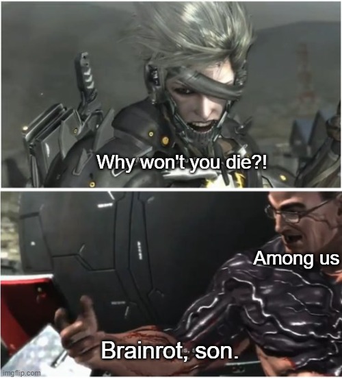 WHY WON'T YOU DIE | Why won't you die?! Among us Brainrot, son. | image tagged in why won't you die | made w/ Imgflip meme maker