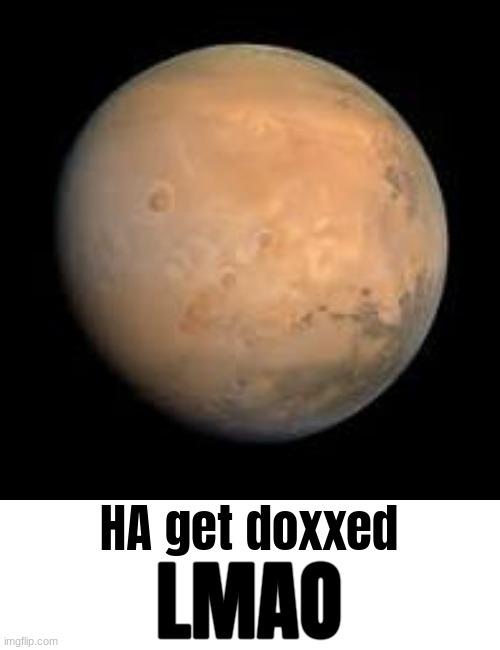 HA get doxxed LMAO | image tagged in ha get doxxed lmao | made w/ Imgflip meme maker