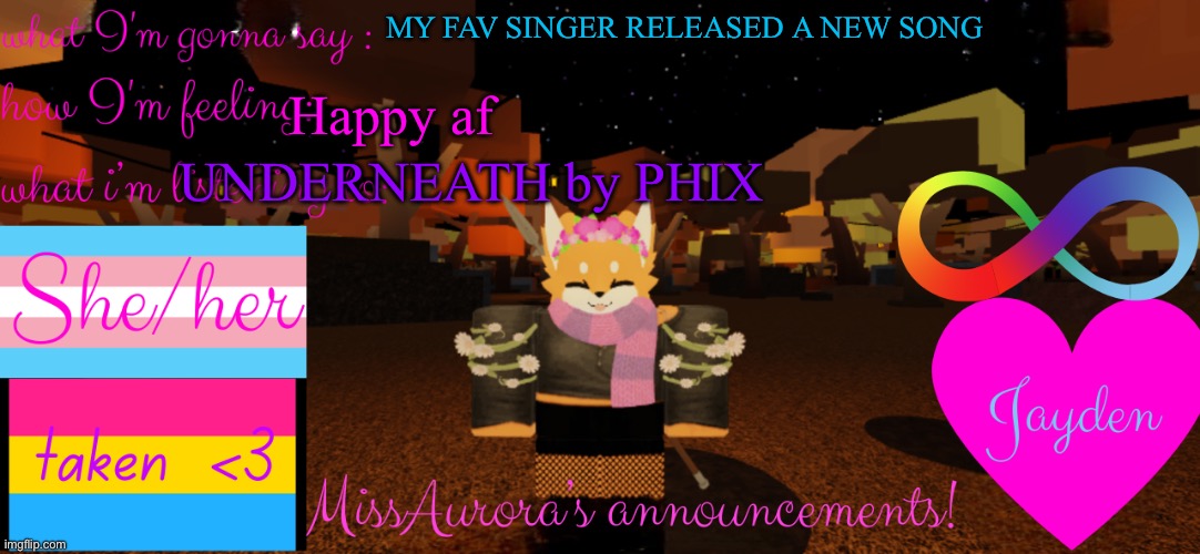 IM SO FUCKIN HAPPY WKEIFIQKRNAOWKEAJJFWJEJF | MY FAV SINGER RELEASED A NEW SONG; UNDERNEATH by PHIX; Happy af | image tagged in missaurora's announcement | made w/ Imgflip meme maker