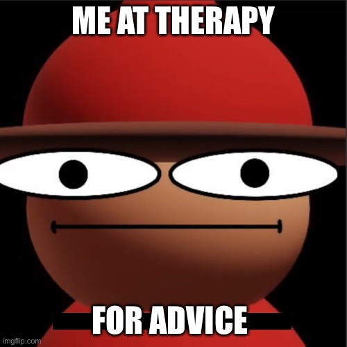 ME AT THERAPY; FOR ADVICE | made w/ Imgflip meme maker