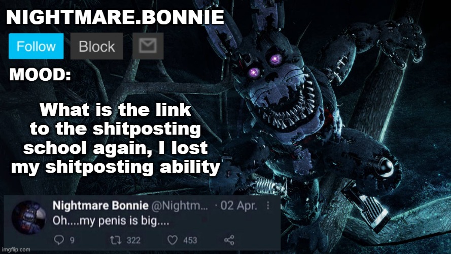 Nightmare Bonnie announcement V2 | What is the link to the shitposting school again, I lost my shitposting ability | image tagged in nightmare bonnie announcement v2 | made w/ Imgflip meme maker