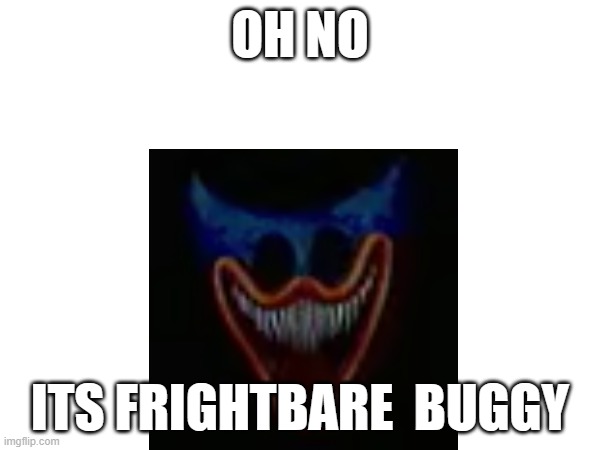 UH OH ITS FRIGHTBARE (nightmare huggy) | OH NO; ITS FRIGHTBARE  BUGGY | image tagged in poppy playtime | made w/ Imgflip meme maker