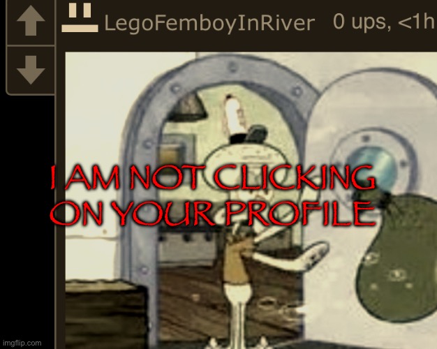 I AM NOT CLICKING ON YOUR PROFILE | made w/ Imgflip meme maker
