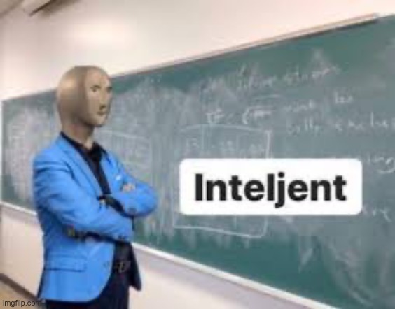 Intelijent | image tagged in intelijent | made w/ Imgflip meme maker