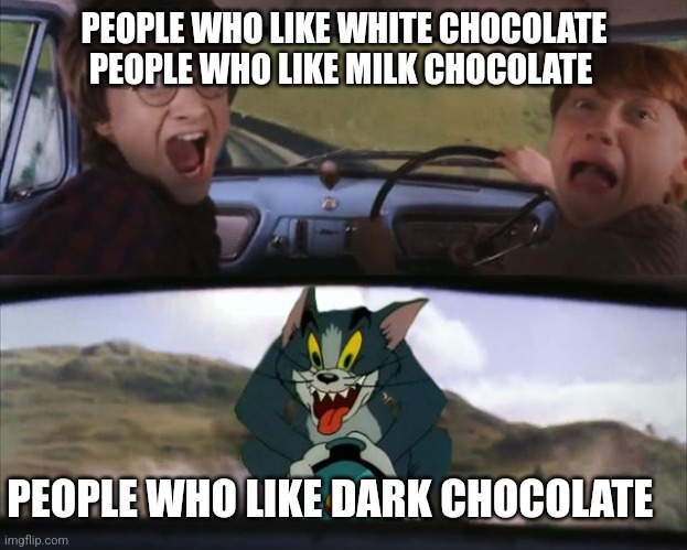 Chocolate | PEOPLE WHO LIKE WHITE CHOCOLATE PEOPLE WHO LIKE MILK CHOCOLATE; PEOPLE WHO LIKE DARK CHOCOLATE | image tagged in tom chasing harry potter | made w/ Imgflip meme maker