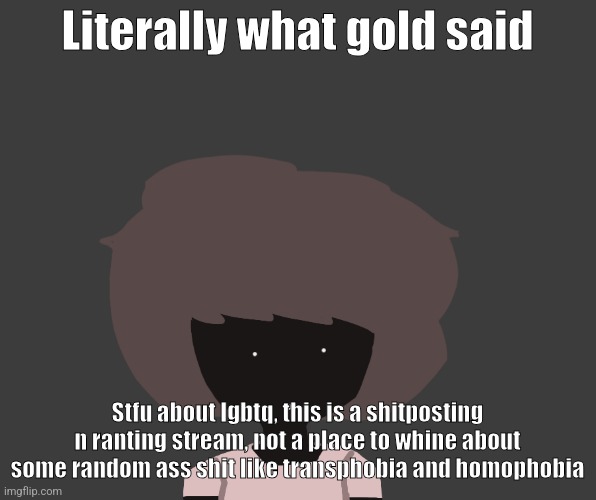 Istg i will cock you all | Literally what gold said; Stfu about lgbtq, this is a shitposting n ranting stream, not a place to whine about some random ass shit like transphobia and homophobia | image tagged in qhar ben | made w/ Imgflip meme maker