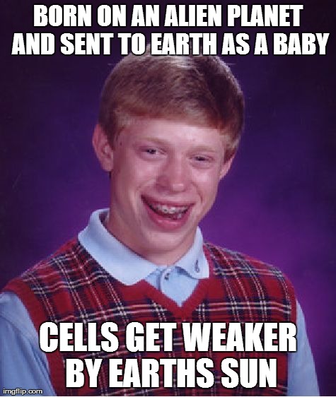 Bad Luck Superman | BORN ON AN ALIEN PLANET AND SENT TO EARTH AS A BABY CELLS GET WEAKER BY EARTHS SUN | image tagged in memes,bad luck brian | made w/ Imgflip meme maker