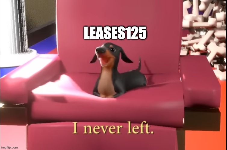 I never left | LEASES125 | image tagged in i never left | made w/ Imgflip meme maker