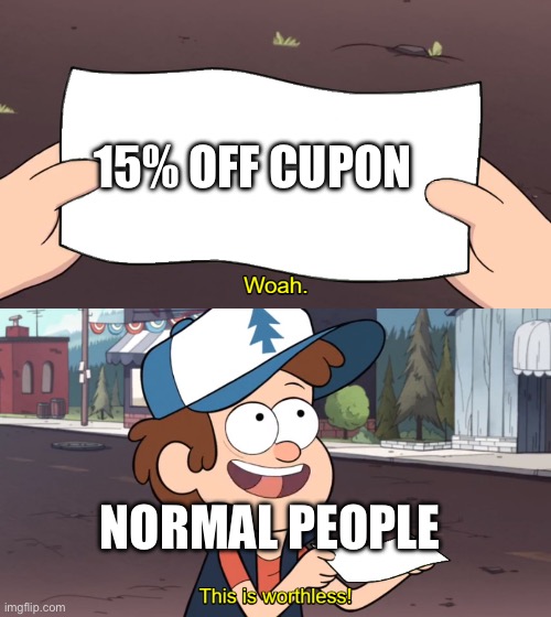 This is Worthless | 15% OFF CUPON; NORMAL PEOPLE | image tagged in this is worthless | made w/ Imgflip meme maker