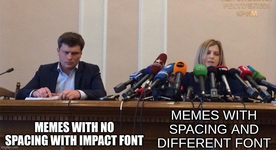 egwrij9[0 q3gw09 m | MEMES WITH NO SPACING WITH IMPACT FONT; MEMES WITH SPACING AND DIFFERENT FONT | image tagged in man and woman microphone,memes | made w/ Imgflip meme maker