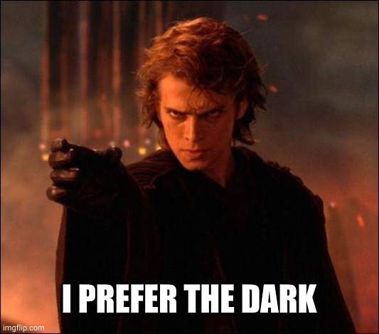 Anakin Prefer dark side | I PREFER THE DARK | image tagged in anakin prefer dark side | made w/ Imgflip meme maker
