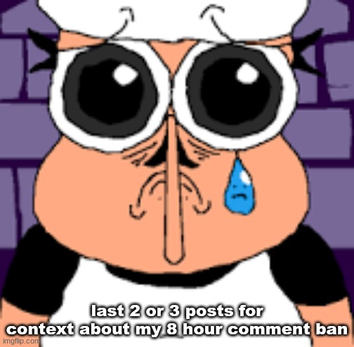 Sad Peppino | last 2 or 3 posts for context about my 8 hour comment ban | image tagged in sad peppino | made w/ Imgflip meme maker