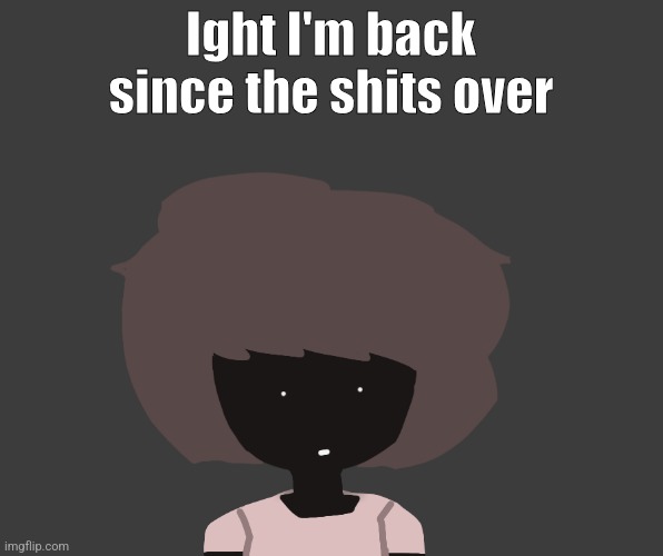 Qhar ben | Ight I'm back since the shits over | image tagged in qhar ben | made w/ Imgflip meme maker
