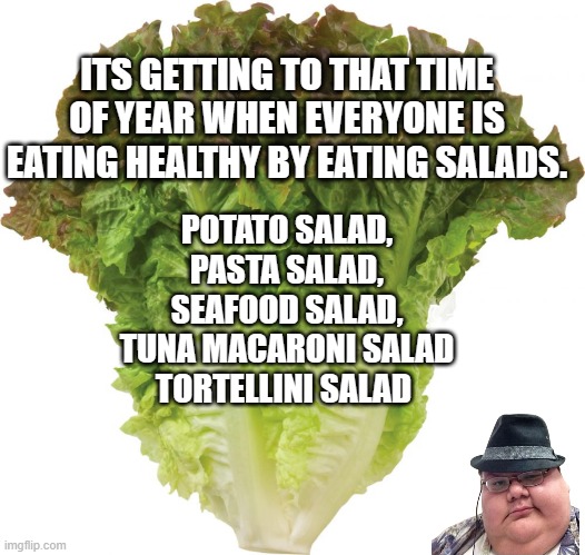 salads | ITS GETTING TO THAT TIME OF YEAR WHEN EVERYONE IS EATING HEALTHY BY EATING SALADS. POTATO SALAD,
PASTA SALAD,
SEAFOOD SALAD,
TUNA MACARONI SALAD
TORTELLINI SALAD | image tagged in salads,summer,picnics | made w/ Imgflip meme maker