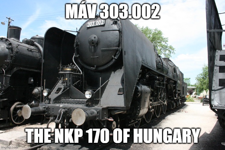 NKP 170 of Hungary | MÁV 303.002; THE NKP 170 OF HUNGARY | image tagged in memes,train,hungary | made w/ Imgflip meme maker