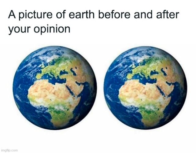 your opinion doesnt matter | image tagged in your opinion doesnt matter | made w/ Imgflip meme maker