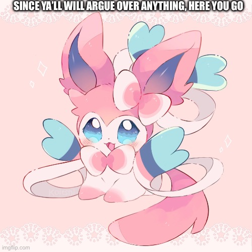 Sylveon loaf | SINCE YA’LL WILL ARGUE OVER ANYTHING, HERE YOU GO | image tagged in sylveon loaf | made w/ Imgflip meme maker