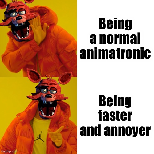 Annoyer guu | Being a normal animatronic; Being faster and annoyer | image tagged in memes,drake hotline bling | made w/ Imgflip meme maker