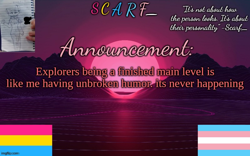 Explorers being a finished main level is like me having unbroken humor. its never happening | made w/ Imgflip meme maker