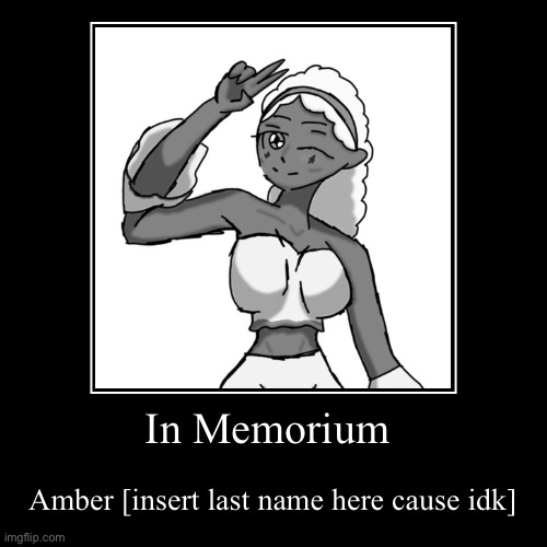 What would your ocs reaction be to Amber’a death? | In Memorium | Amber [insert last name here cause idk] | image tagged in funny,demotivationals | made w/ Imgflip demotivational maker