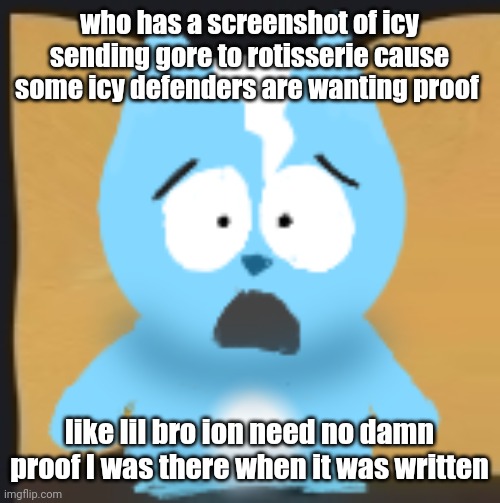 bro is in South Park | who has a screenshot of icy sending gore to rotisserie cause some icy defenders are wanting proof; like lil bro ion need no damn proof I was there when it was written | image tagged in bro is in south park | made w/ Imgflip meme maker