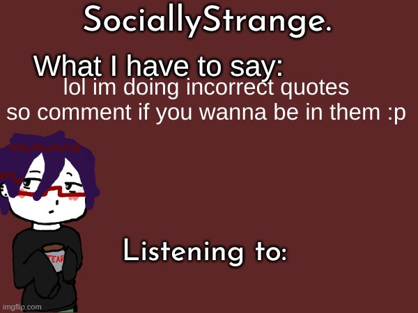 lol im doing incorrect quotes so comment if you wanna be in them :p | image tagged in ss's announcement template | made w/ Imgflip meme maker