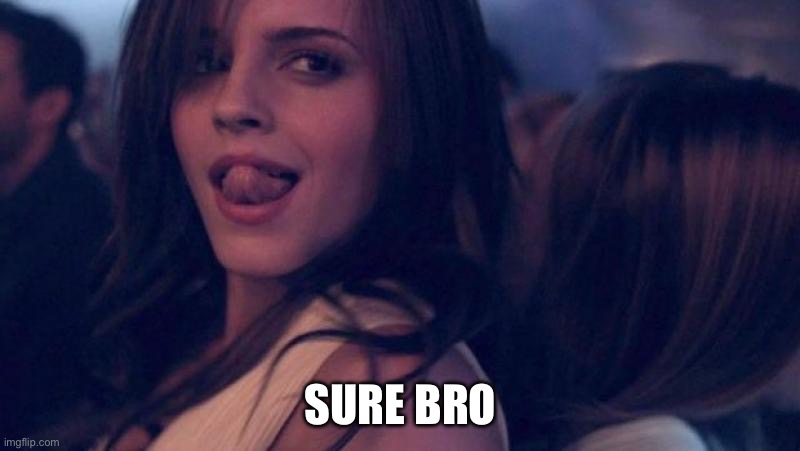 emma watson tongue | SURE BRO | image tagged in emma watson tongue | made w/ Imgflip meme maker