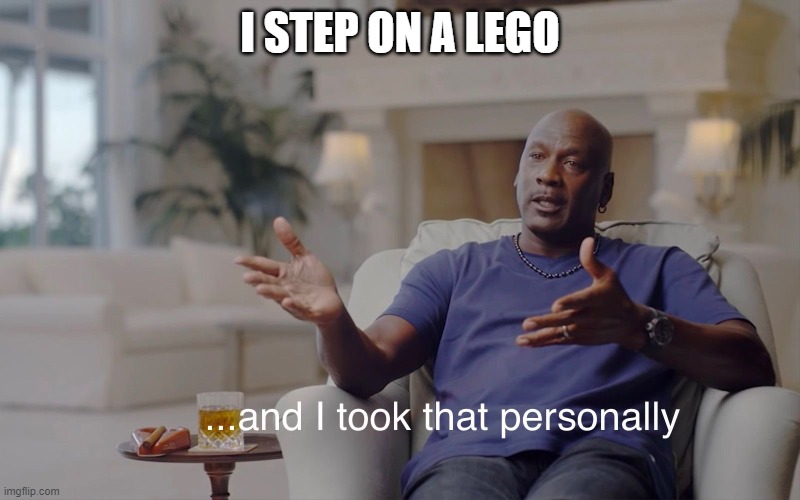 and I took that personally | I STEP ON A LEGO | image tagged in and i took that personally,memes,funny,funny memes | made w/ Imgflip meme maker