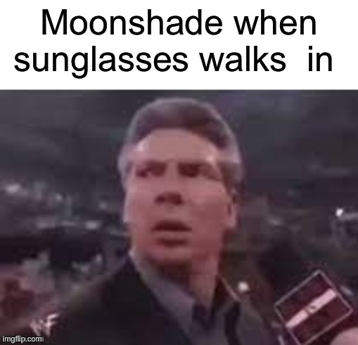 x when x walks in | Moonshade when sunglasses walks  in | image tagged in x when x walks in | made w/ Imgflip meme maker