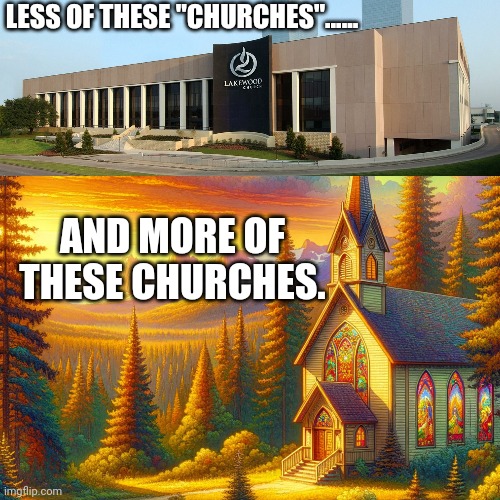 LESS OF THESE "CHURCHES"...... AND MORE OF THESE CHURCHES. | made w/ Imgflip meme maker