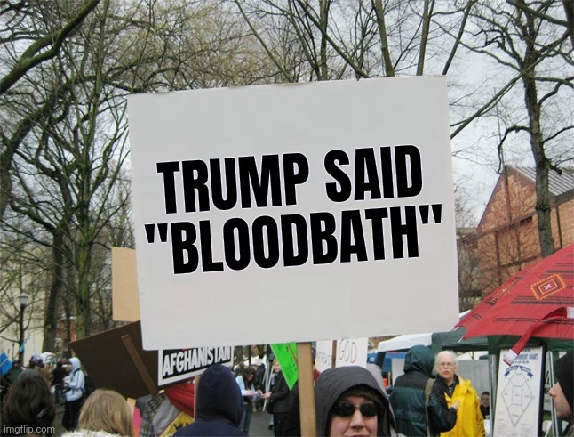 Blank protest sign | TRUMP SAID "BLOODBATH" | image tagged in blank protest sign | made w/ Imgflip meme maker